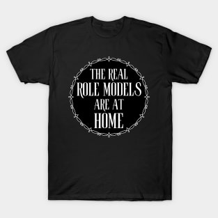 The Real Role Models Are At Home T-Shirt